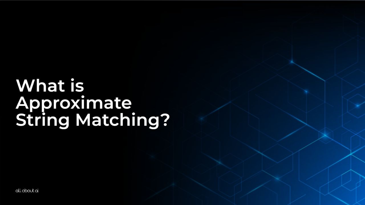What is Approximate String Matching? All About AI