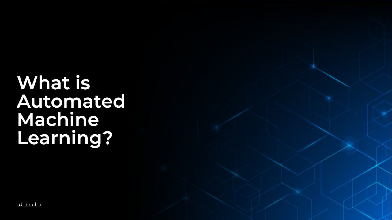 What is Automated Machine Learning? All About AI