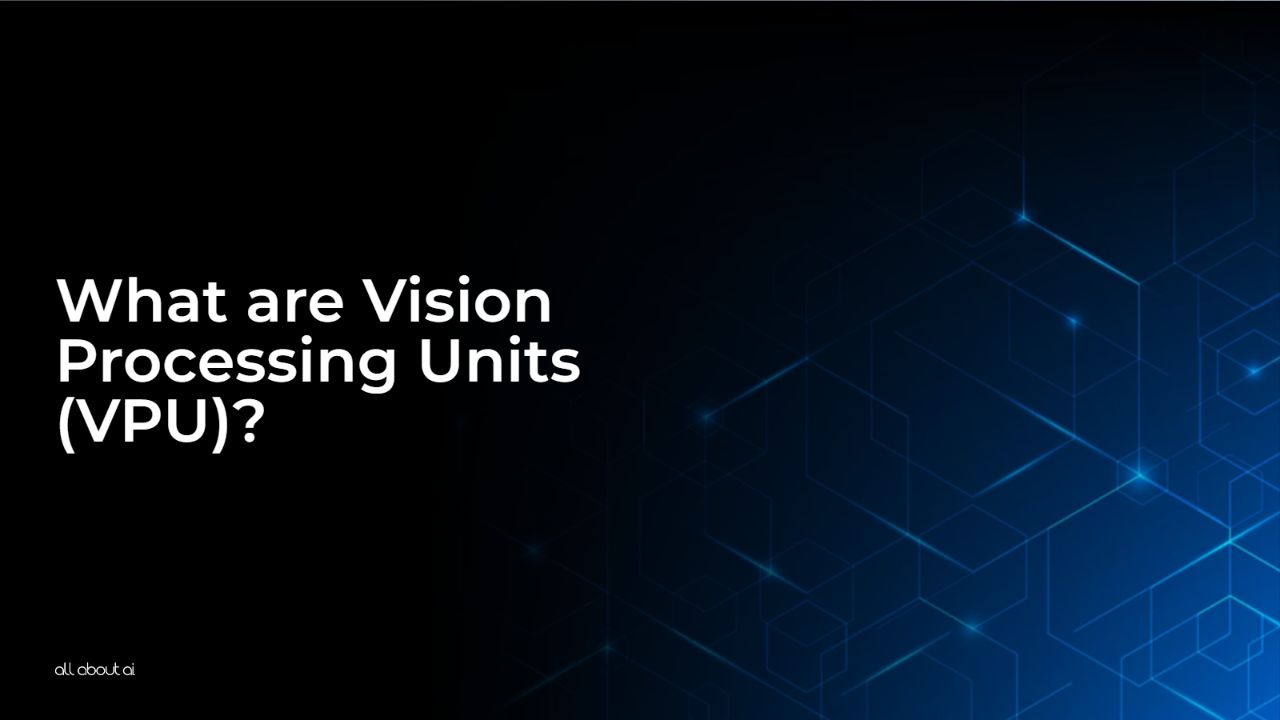 What are Vision Processing Units (VPU)? All About AI
