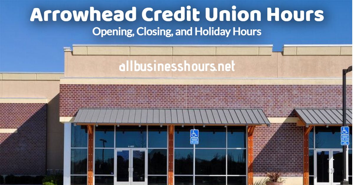 ARROWHEAD CREDIT UNION HOURS Opening, Closing, and Holiday Hours