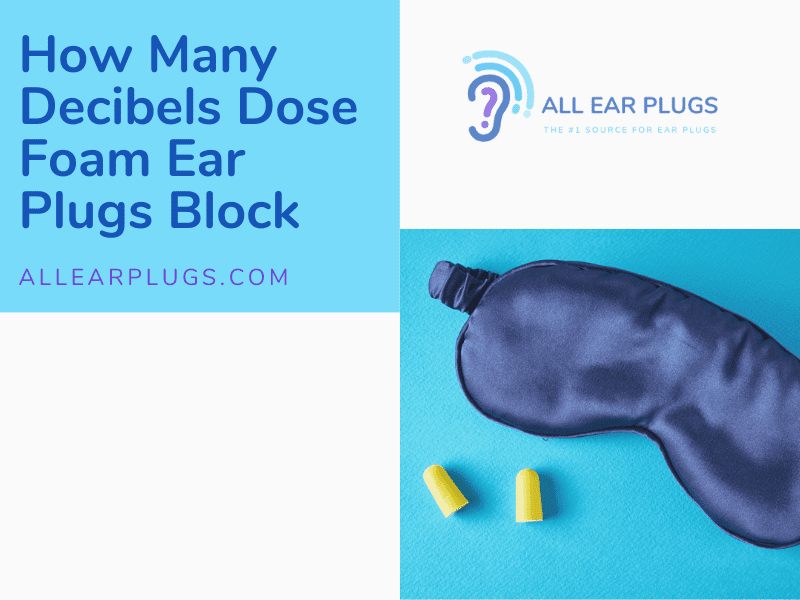 How Many Decibels Dose Foam Ear Plugs Block All Ear Plugs