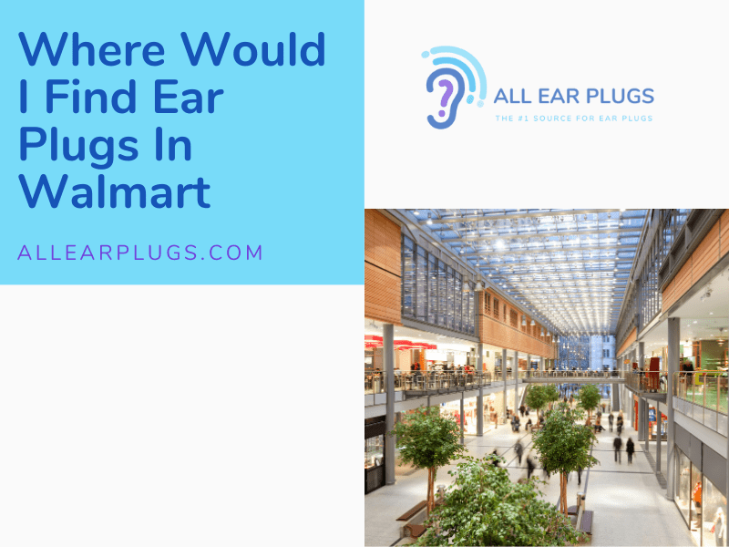 Where Would I Find Ear Plugs In Walmart All Ear Plugs