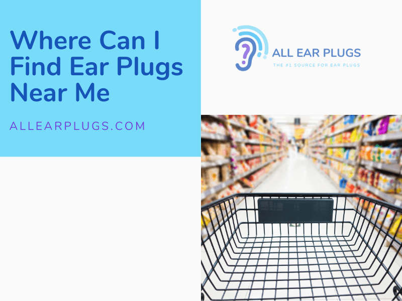Where Can I Find Ear Plugs Near Me All Ear Plugs