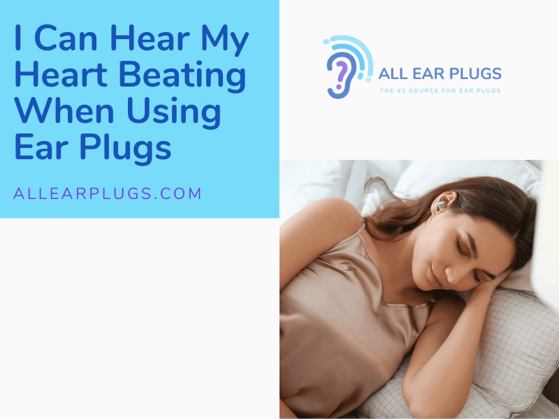 I Can Hear My Heart Beating When Using Ear Plugs All Ear Plugs