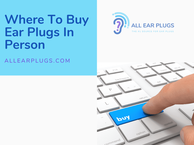 Where To Buy Ear Plugs In Person All Ear Plugs