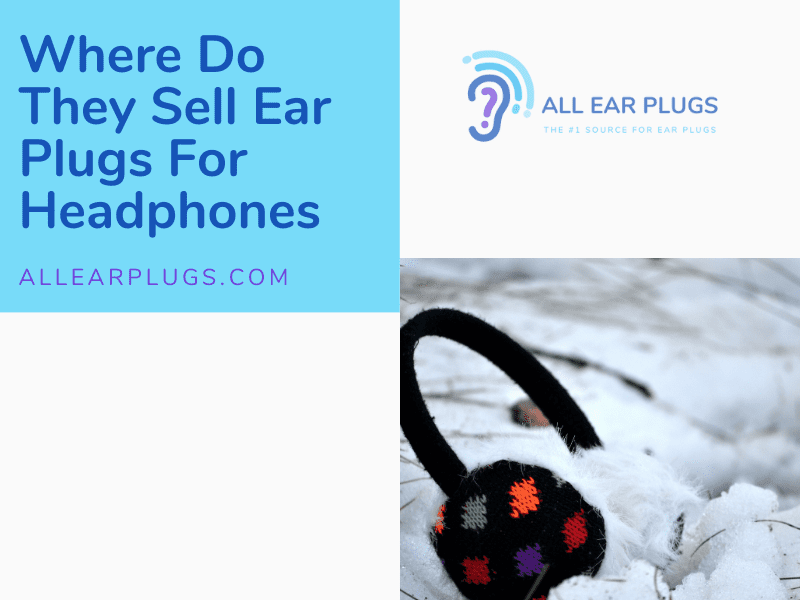 Where Do They Sell Ear Plugs For Headphones All Ear Plugs