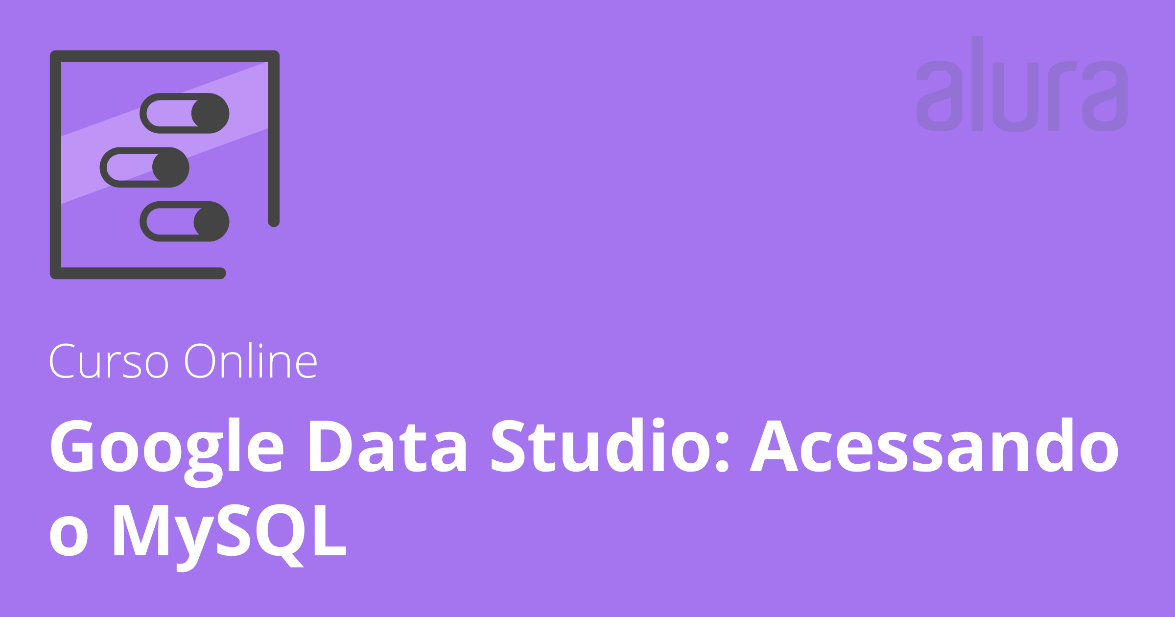 Google Data Studio acessando o MySQL Alura Cursos Online