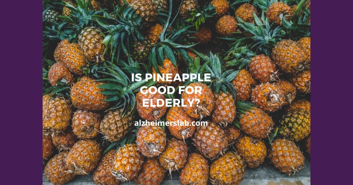 Is Pineapple Good for Elderly? AlzheimersLab