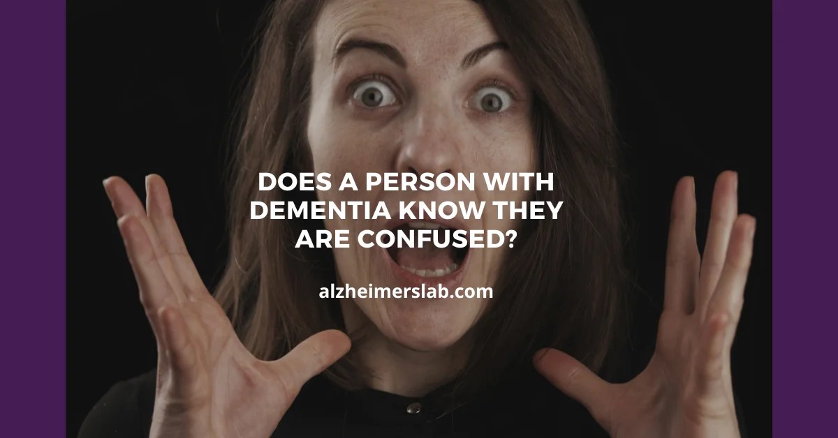 Does a Person with Dementia Know They Are Confused? AlzheimersLab
