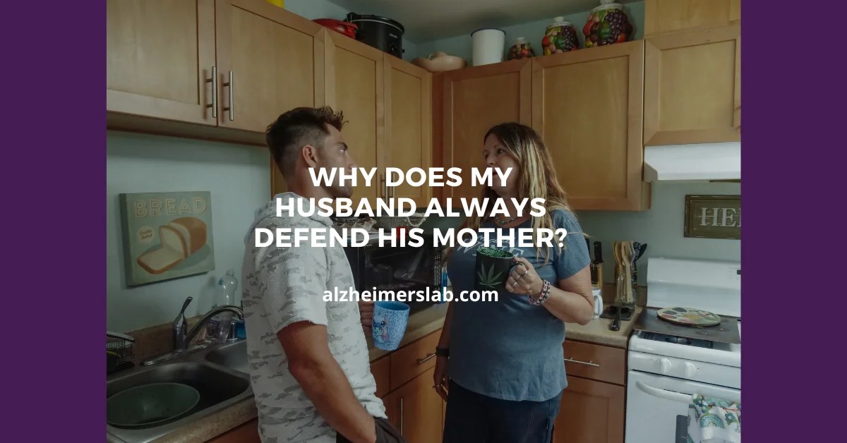 Why Does My Husband Always Defend His Mother? AlzheimersLab