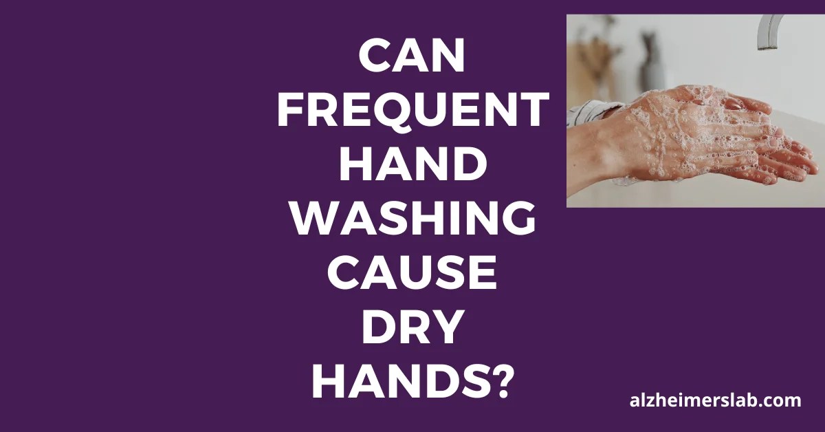 Can Frequent Hand Washing Cause Dry Hands? AlzheimersLab