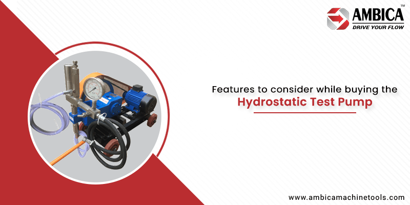 Features to consider while buying the Hydrostatic Test Pump