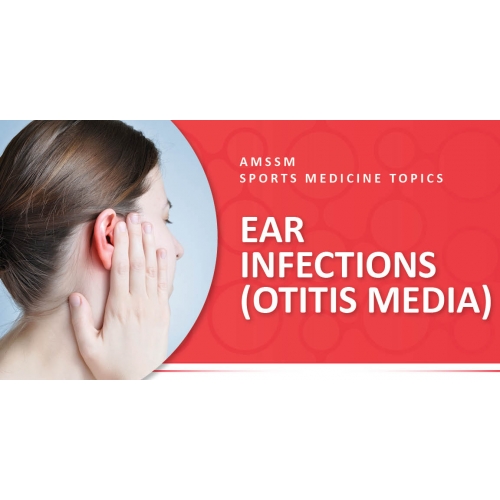 EAR INFECTIONS (OTITIS MEDIA) Sports Medicine Today
