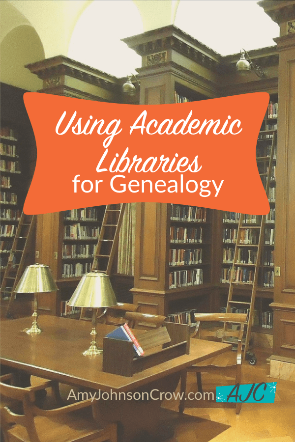 Using Academic Libraries for Your Genealogy Amy Johnson Crow