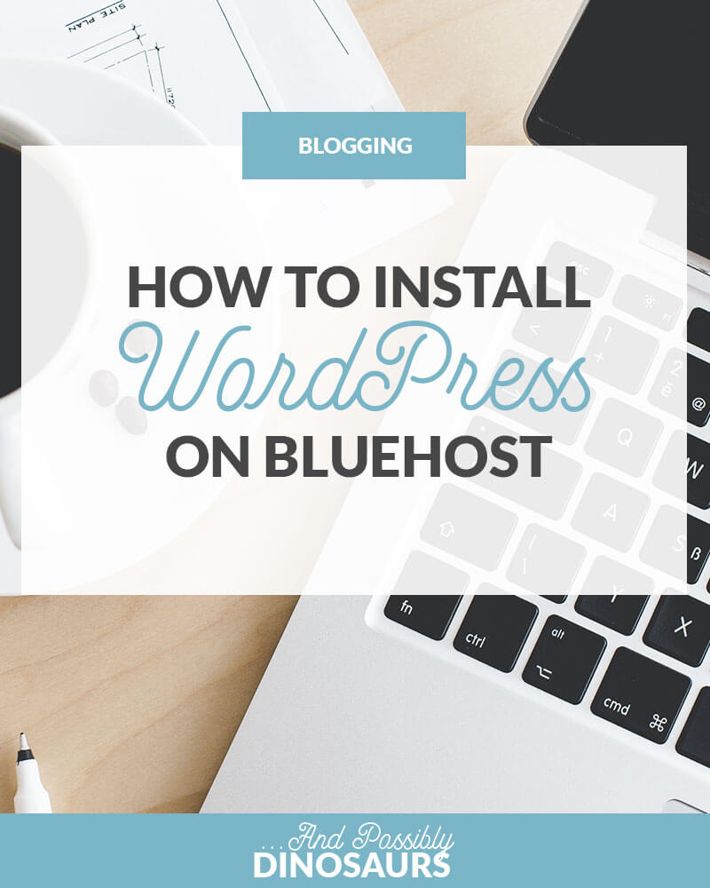 How to Install Wordpress on Bluehost And Possibly Dinosaurs