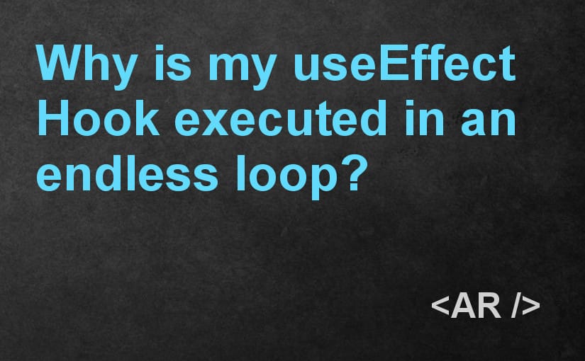 Why is my useEffect Hook executed in an endless loop? » Andreas Reiterer