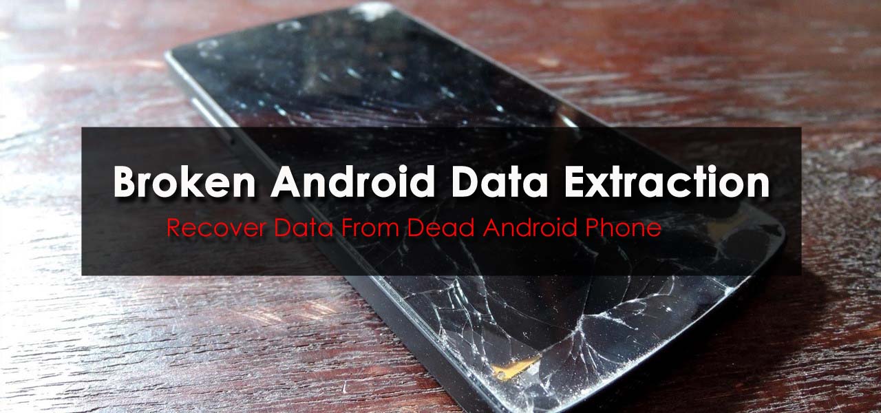 Broken Android Data Extraction Recover Data From Dead Android Phone