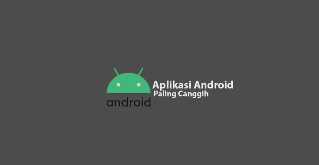 3 Jenis Aplikasi Android Tercanggih ini Wajib Ada di