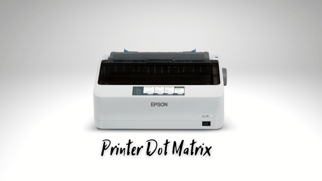 Rekomendasi Printer Dot Matrix Beserta Kelebihan dan Kekurangan