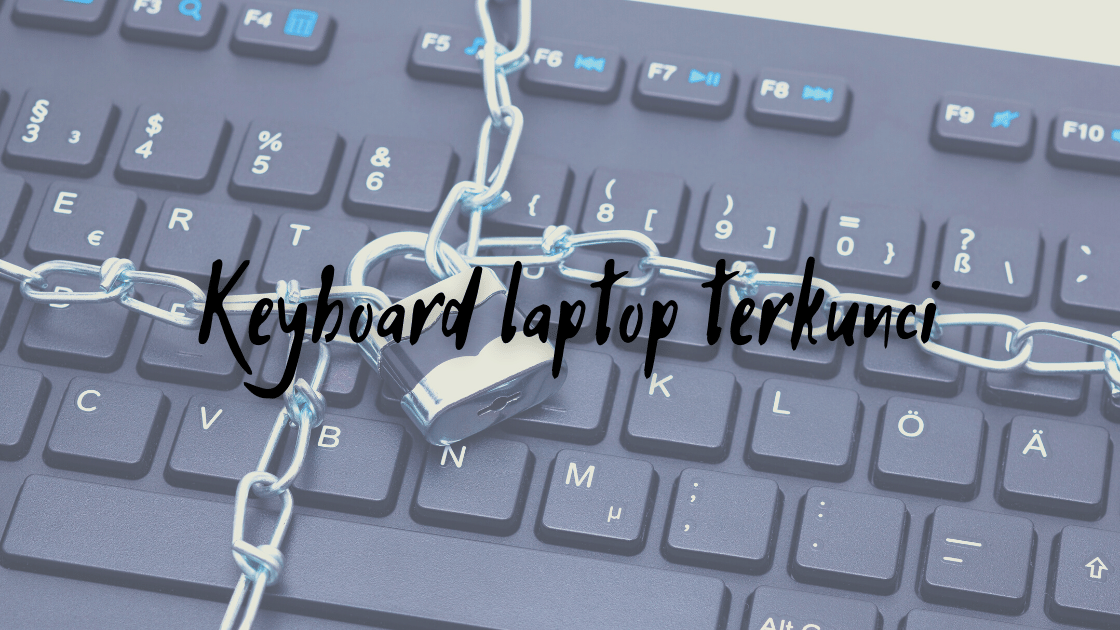 LangkahLangkah Cara Mengatasi Keyboard Laptop Terkunci