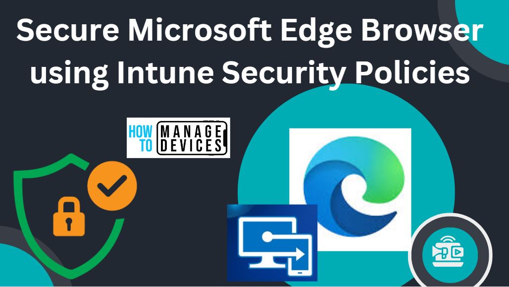 Secure Microsoft Edge Browser Using Intune Security Policies HTMD Blog