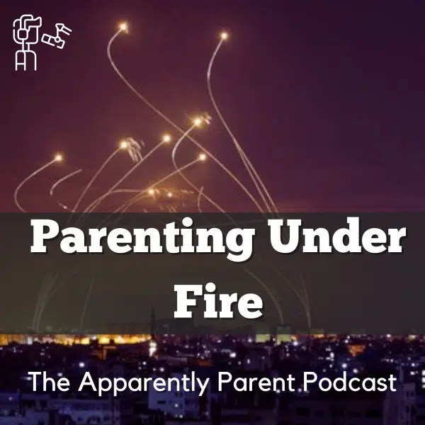 Ep. 55 What Parenting Under Fire Taught Me Apparently Parent