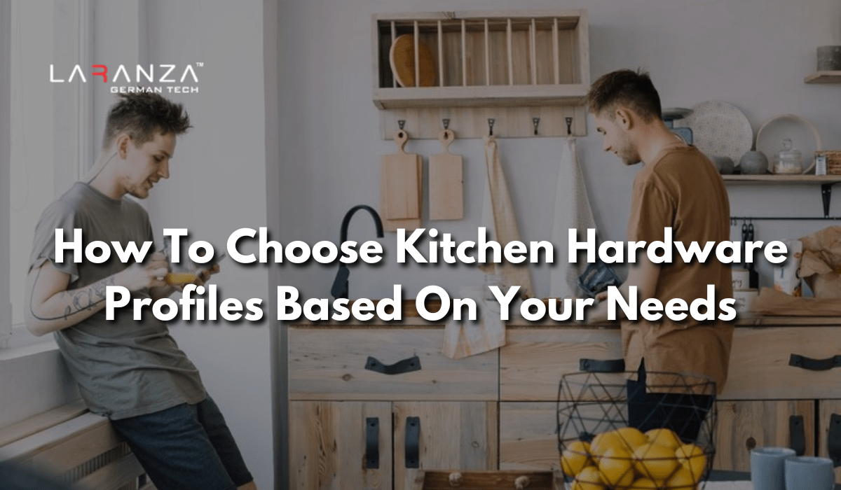 Kitchen Hardware Profiles Choosing Based on Your Needs