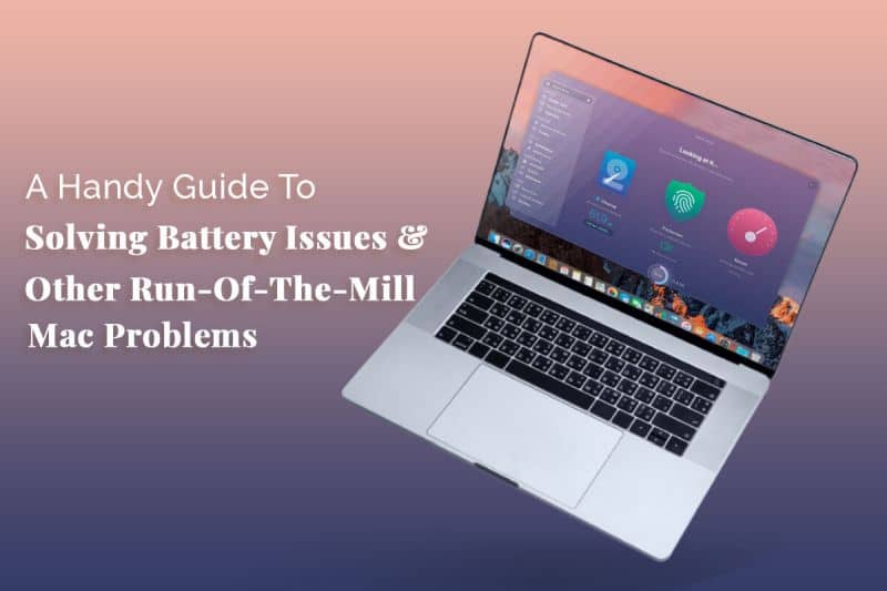 √ A Handy Guide To Solving Battery Issues & Other RunOfTheMill Mac Problems