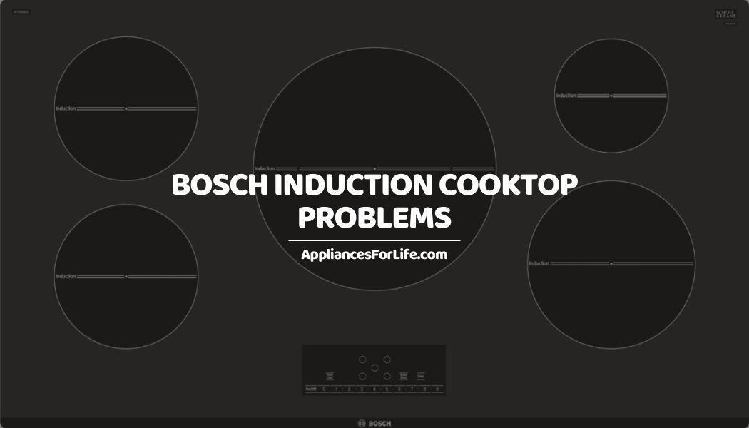 Bosch Induction Cooktop Problems and Solutions Appliances For Life
