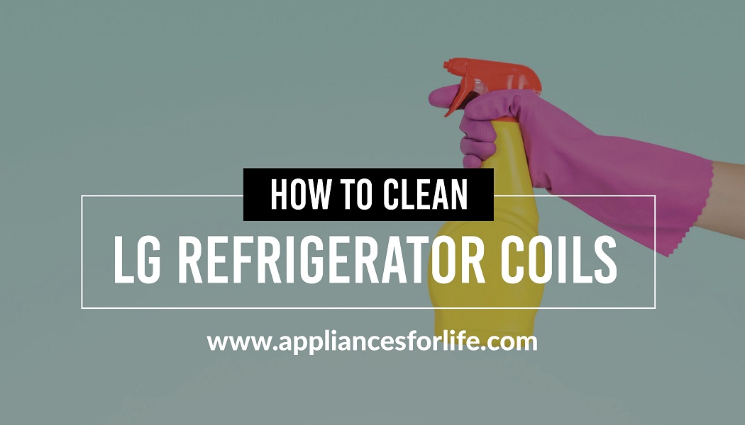 How to Clean LG Refrigerator Coils Appliances For Life