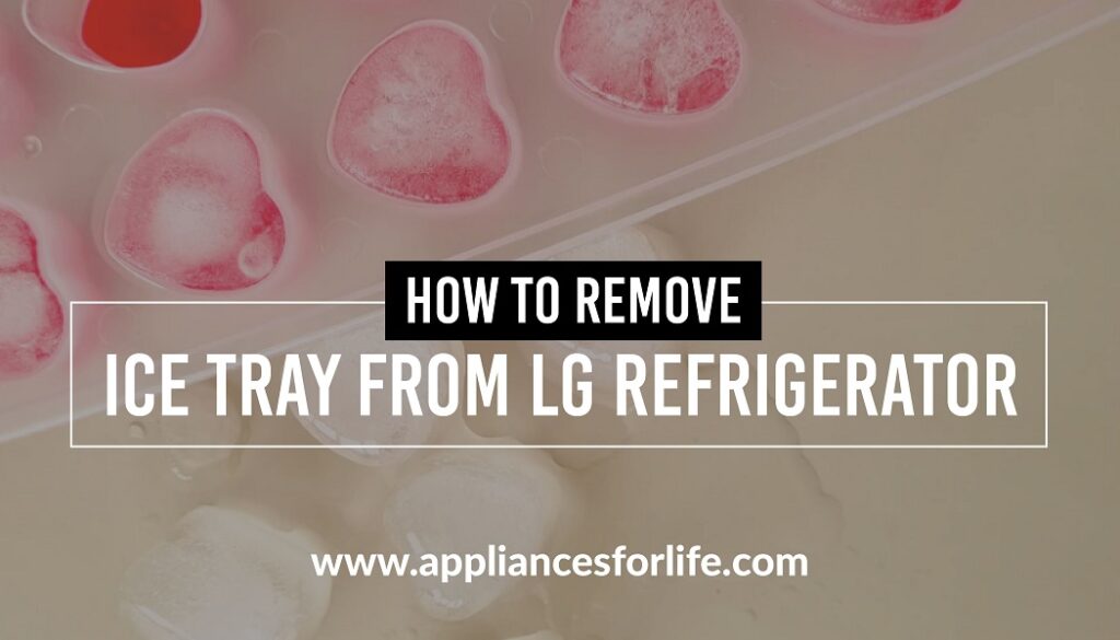 How to Remove Ice Tray from LG Refrigerator Appliances For Life