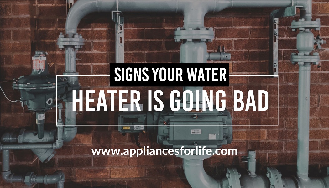 8 Signs Your Water Heater Is Going Bad Appliances For Life