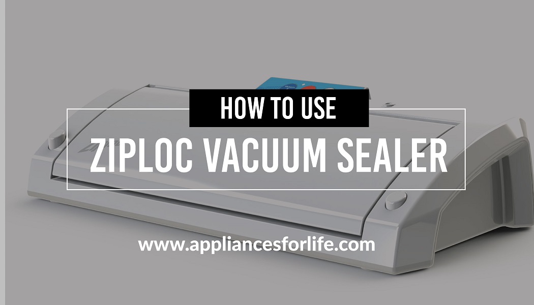 How to Use Ziploc Vacuum Sealer Appliances For Life