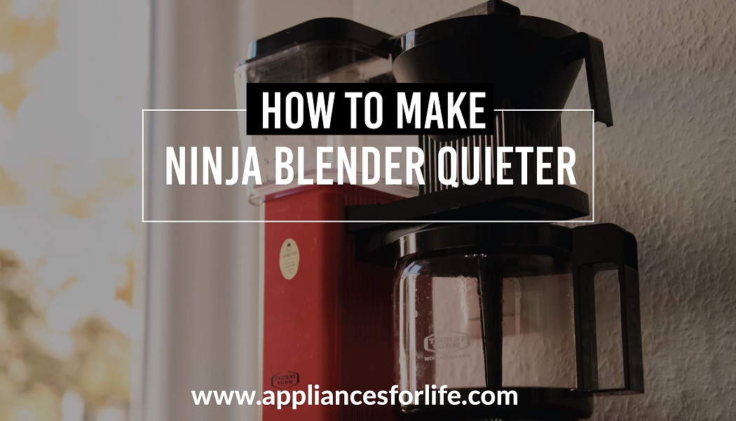 How to Make Ninja Blender Quieter Appliances For Life
