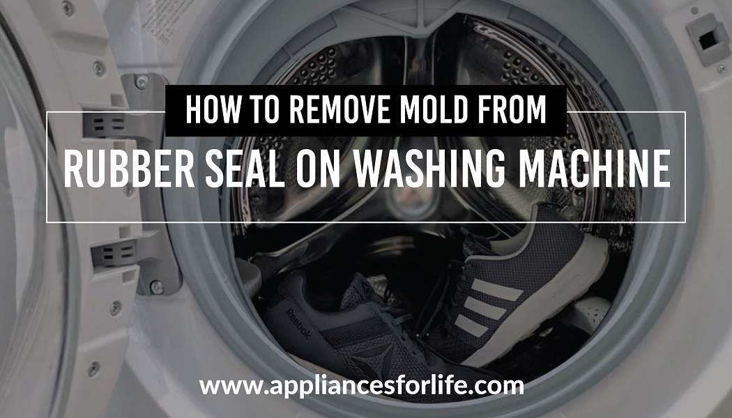How to remove mold from rubber seal on washing machine Appliances For