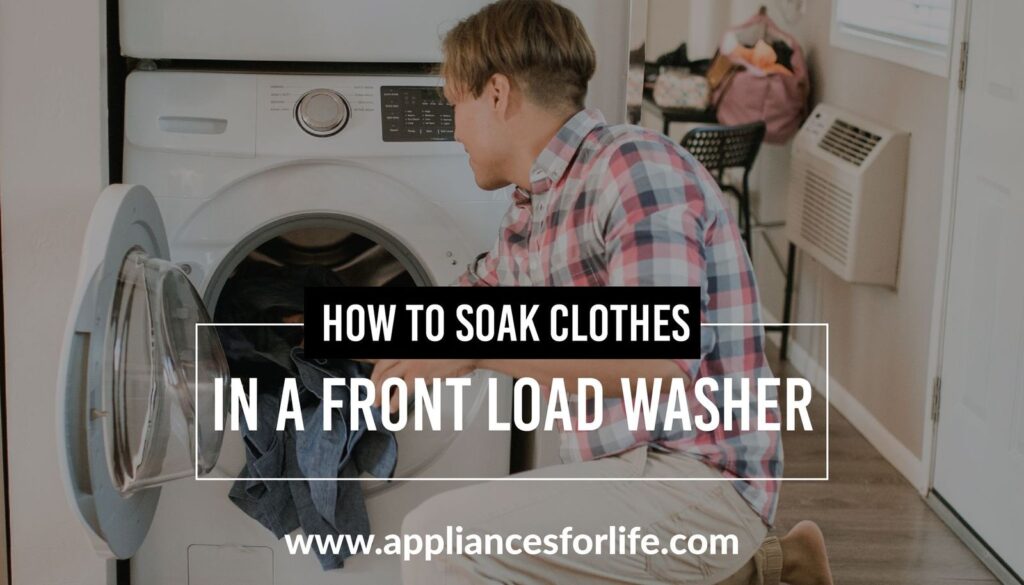 How to Soak Clothes in a Front Load Washer Appliances For Life