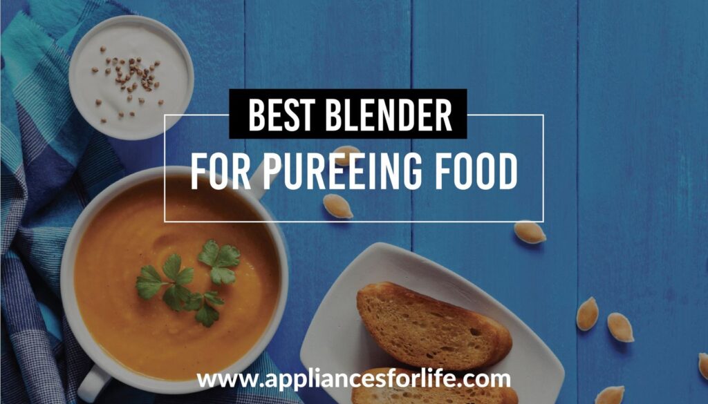 3 Best Blenders for Pureeing Food Appliances For Life