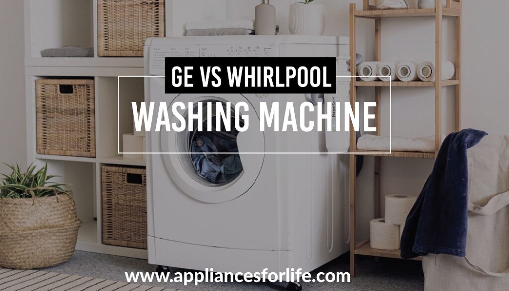 GE vs Whirlpool Washing Machines Our Top 5 Picks Appliances For Life