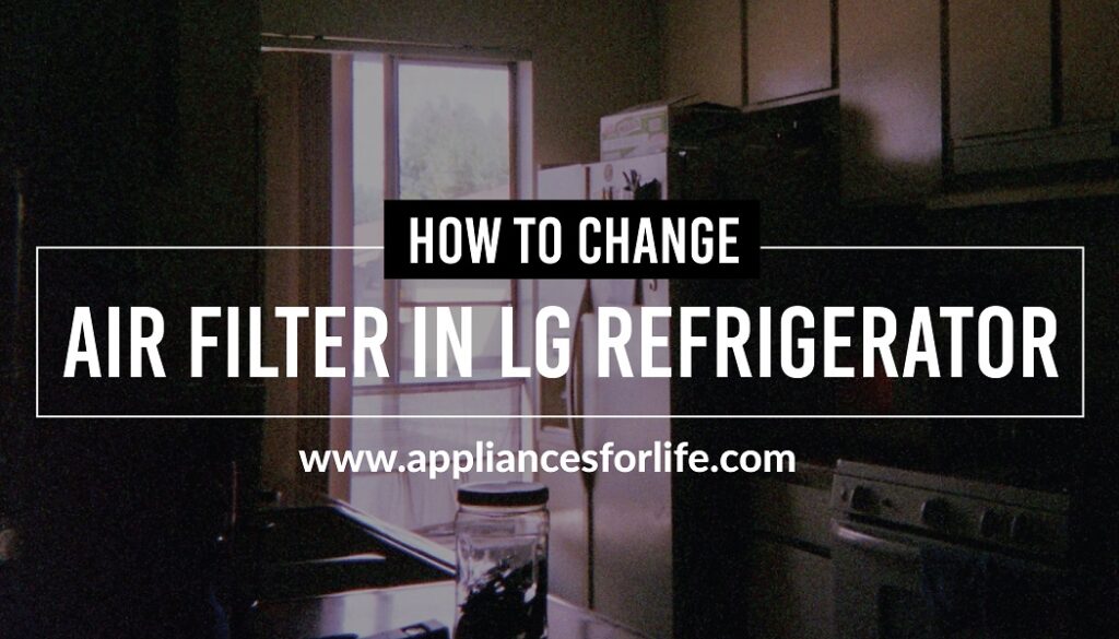 How to Change Air Filter in LG Refrigerator Appliances For Life