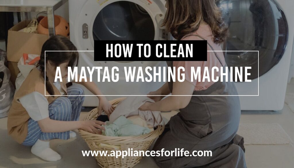 How to Clean a Maytag Washing Machine? Appliances For Life