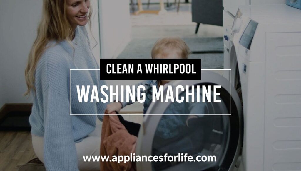 How to Clean a Whirlpool Washing Machine? Appliances For Life