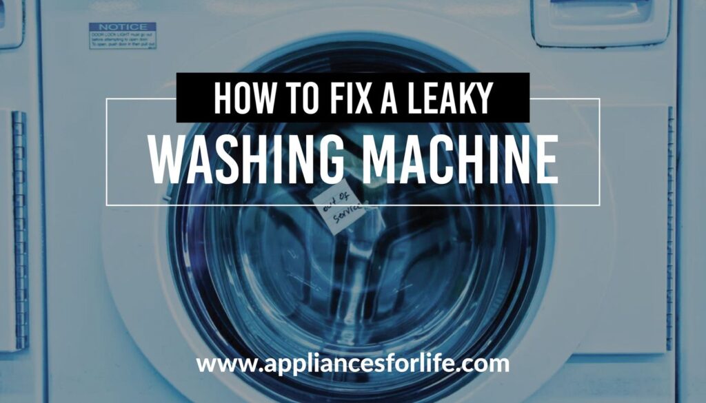 How to Fix a Leaky Washing Machine? Appliances For Life