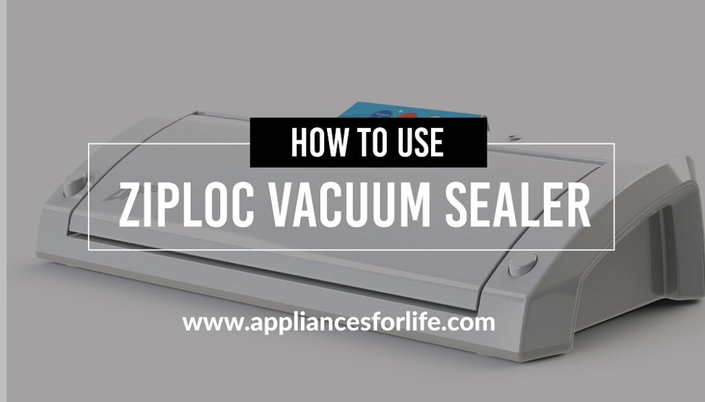 How to Use Ziploc Vacuum Sealer? Appliances For Life