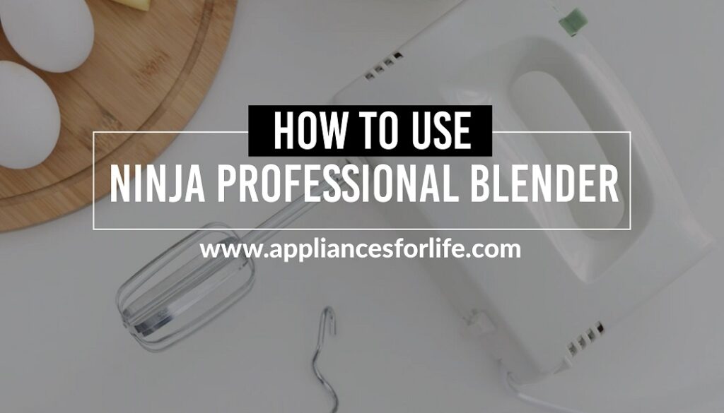 How to Use a Ninja Professional Blender? Appliances For Life