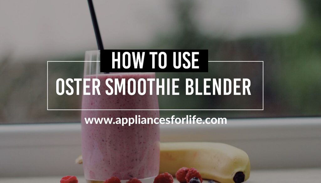 How to Use an Oster Smoothie Blender? Appliances For Life