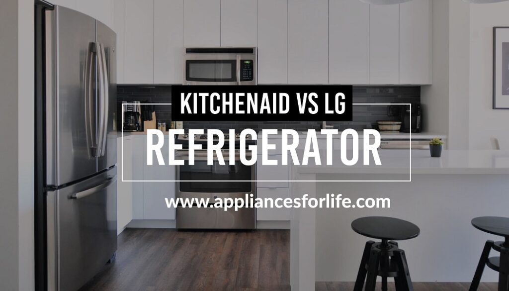 KitchenAid vs LG Refrigerator Appliances For Life