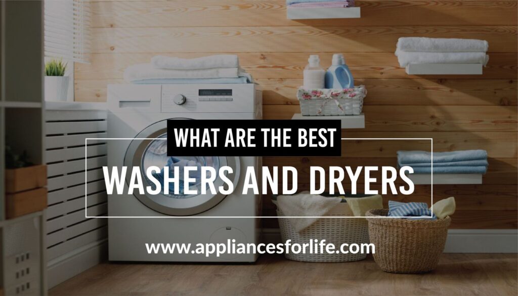 What Are The Best Washers And Dryers? Appliances For Life