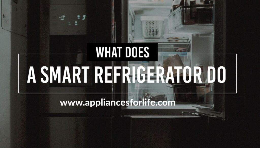 What Does a Smart Refrigerator Do? Appliances For Life