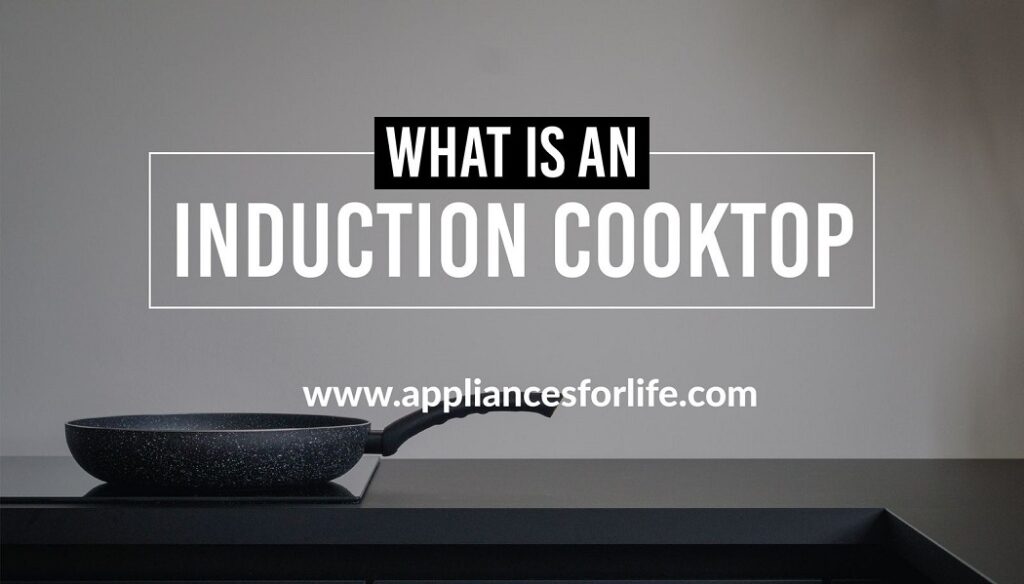 What Is An Induction Cooktop? Appliances For Life