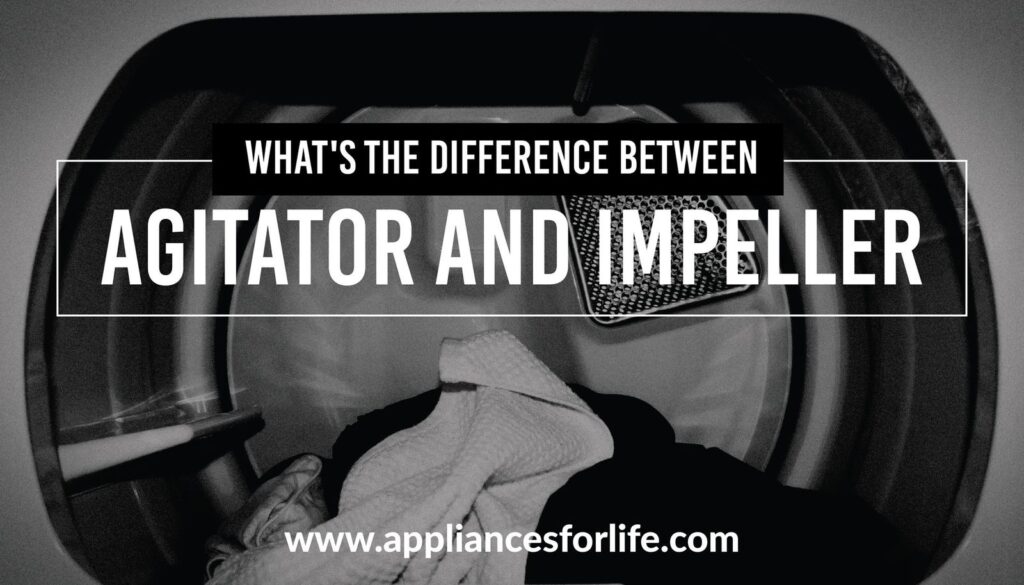 What’s the Difference Between Agitator and Impeller? Appliances For Life